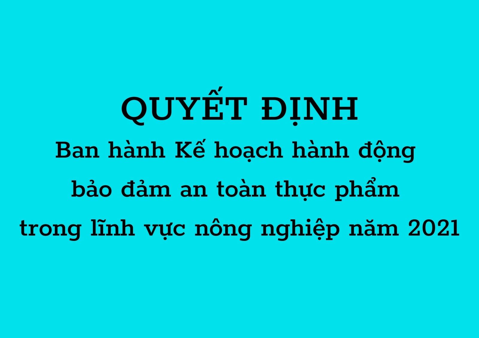 Quyết định về việc ban hành Kế hoạch hành động bảo đảm chất lượng ATTP trong lĩnh vực nông nghiệp năm 2021 trên địa bàn tỉnh